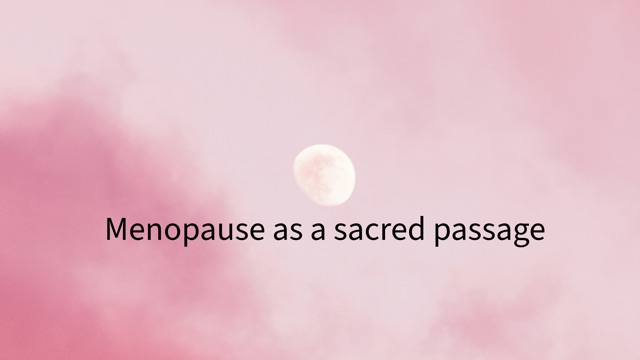 Menopause as a sacred passage