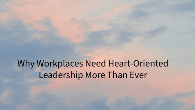 Leading with Heart: Why Workplaces Need Heart-Oriented Leadership More Than Ever